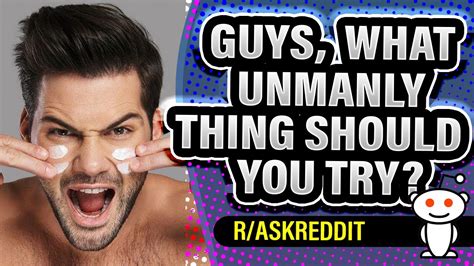 Raskreddit What Are The Things Every Man Should Try Even Though They