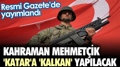 Kahraman Mehmet Ik Katar A Kalkan Yap Lacak Resmi Gazete De Yay Mland