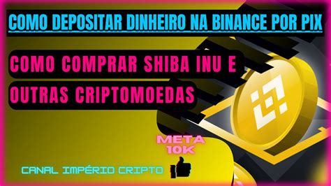 Como Depositar Dinheiro Na Binance Por Pix E Como Comprar Shiba Inu E