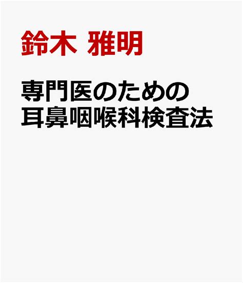 楽天ブックス 専門医のための耳鼻咽喉科検査法 鈴木 雅明 9784307371322 本