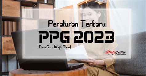 Aturan Baru PPG 2023 Para Guru Wajib Anda Tahu