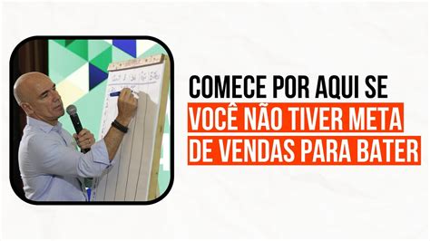 Comece por aqui se VOCÊ NÃO TIVER META DE VENDAS PARA BATER Metas de