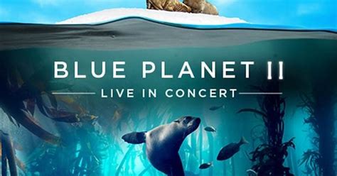 The Blue Planet Ii Live In Concert Tour Dates And Tickets 2024 Ents24