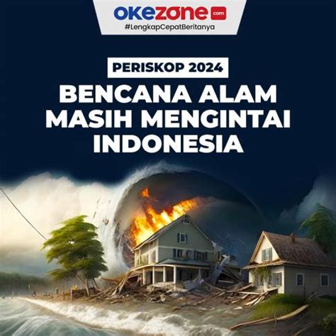 Periskop 2024 Bencana Alam Masih Mengintai Indonesia 0 Foto Okezone