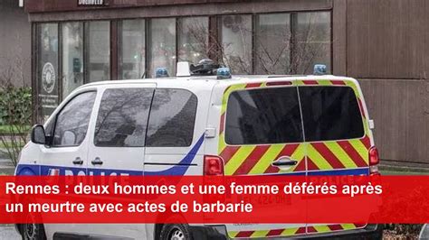 Rennes deux hommes et une femme déférés après un meurtre avec actes