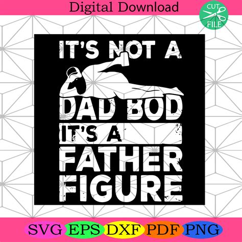 Its Not A Dad Bod Its A Father Figure Svg Fathers Day Svg Dad Svg