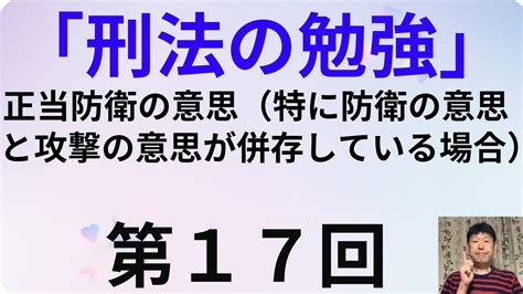 刑法の勉強・第17回、正当防衛の意思（特に防衛の意思と攻撃の意思が併存している場合） Youtube