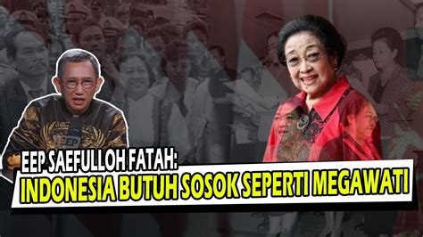 Eep Saefulloh Fatah Indonesia Butuh Sosok Seperti Megawati Youtube