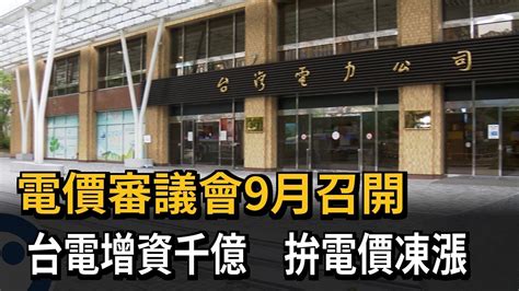 電價審議會9月召開 台電增資千億 拚電價凍漲－民視新聞 Youtube