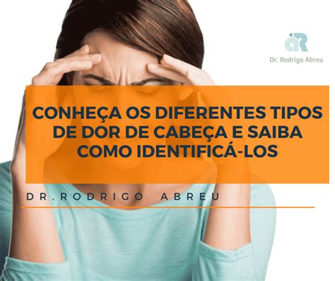 Conheça Os Diferentes Tipos De Dor De Cabeça E Saiba Como Identificá Los