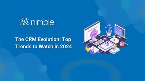 The CRM Evolution Top Trends To Watch In 2024 Nimble Blog