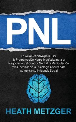 Pnl La Gu A Definitiva Para Usar La Programaci N Neuroling Stica Para