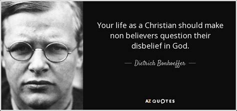 Dietrich Bonhoeffer quote: Your life as a Christian should make non ...