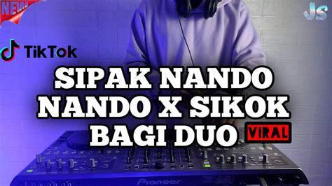 Dj Sipak Nando Nando X Sikok Bagi Duo Remix Viral Tiktok Terbaru 2022