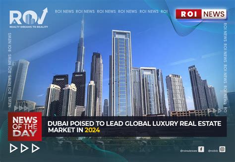 Roi Dubai Poised To Lead Global Luxury Real Estate Market In 2024