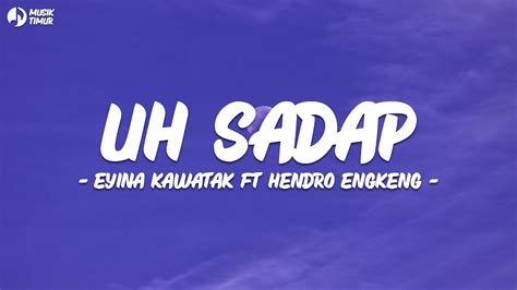 Uh Sadap Eyina Kawatak Ft Hendro Engkeng Lirik Lagu Timur Terbaru