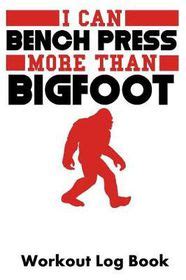 I Can Bench Press More Than Bigfoot Workout Log Book Buy Online In