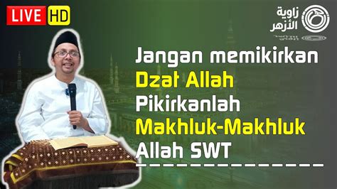 Jangan Memikirkan Dzat Allah Pikirkanlah Makhluk Makhluk Allah SWT