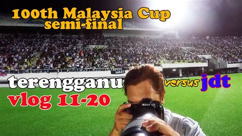 Terengganu Vs Jdt 100th Edition Malaysia Cup Last Four Vlog 1120 Youtube