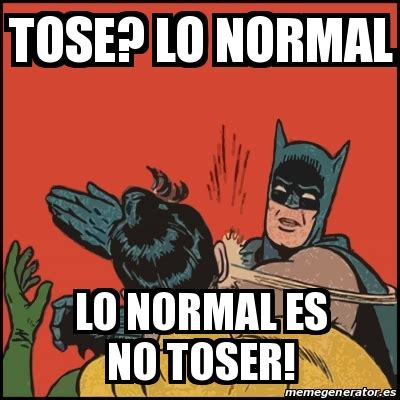 Meme Batman Slaps Robin Tose Lo Normal Lo Normal Es No Toser