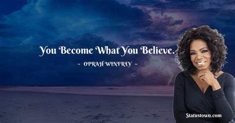 You Become What You Believe Oprah Winfrey Quotes