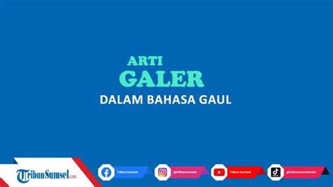 Apa Itu Galer Dalam Bahasa Gaul Kata Populer Di Sosial Media Ternyata