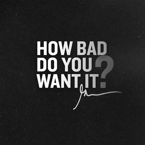 How Bad Do You Want It Motivational Quote