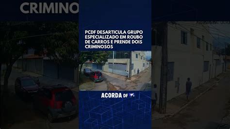 PCDF Desarticula Grupo Especializado Em Roubo De Carros E Prende Dois