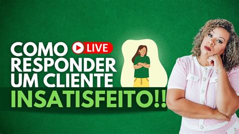 Como Lidar Cliente Insatisfeito Live Quarta Pegueemonte