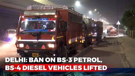 Ban On Bs 3 Petrol Bs 4 Diesel Vehicles Lifted In Delhi Youtube