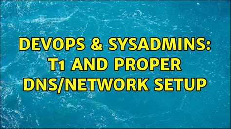 DevOps SysAdmins T1 And Proper DNS Network Setup 3 Solutions