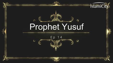 Prophets in Quran Ep. 14: Prophet Yusuf (Joseph) (AS) - IslamiCity