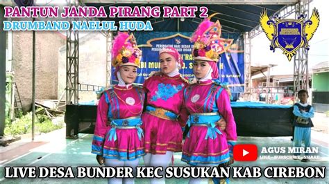 PANTUN JANDA PIRANG PART 2 DRUMBAND NAELUL HUDA LIVE DESA BUNDER KEC