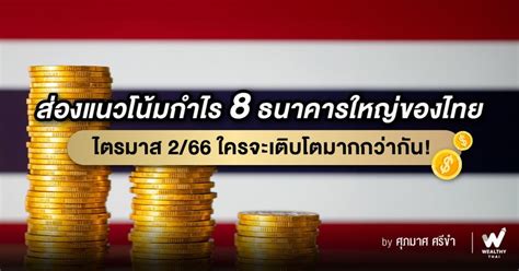 Wealthy Thai ส่องแนวโน้มกำไร 8 ธนาคารใหญ่ของไทย ไตรมาส 266 ใครจะเติบโตมากกว่ากัน เวียนมาถึง