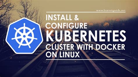 Install Configure Kubernetes Cluster With Docker On Linux