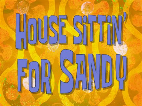 House Sittin For Sandy Encyclopedia Spongebobia Fandom