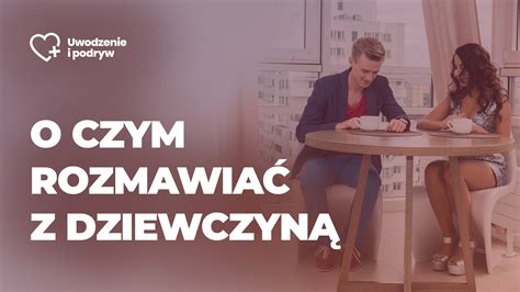 O czym rozmawiać z dziewczyną Łap 8 tematów i podpowiedzi jak zacząć