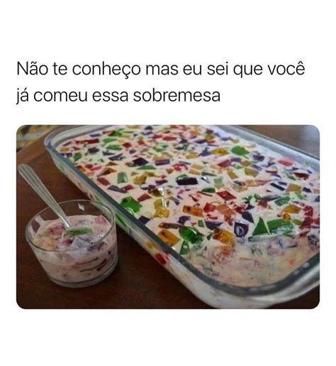 N O Te Conhe O Mas Eu Sei Que Voc J Comeu Essa Sobremesa Memes