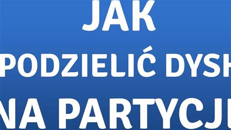 Jak Podzieli Dysk Na Partycje Windows I Cda