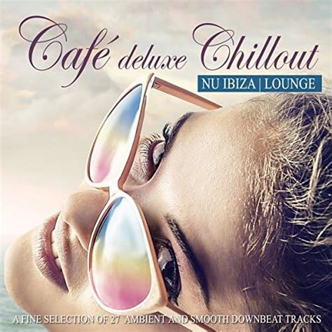 Amazon MusicでVARIOUS ARTISTSのCafé Deluxe Chillout Nu Ibiza Lounge A