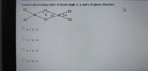 Correct Decreasing Order Of Bond Angle X Y And Z In Given Structure