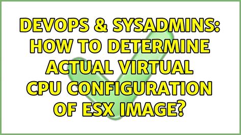 DevOps SysAdmins How To Determine Actual Virtual CPU Configuration