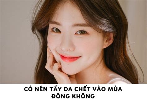 [Giải đáp] Có nên tẩy da chết vào mùa đông không – Newway - Thương hiệu uy tín hàng đầu trong ...