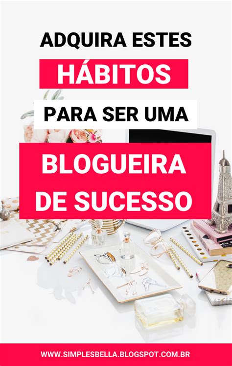 Os H Bitos De Blogueiras De Sucesso Que Voc Deve Copiar Dicas De