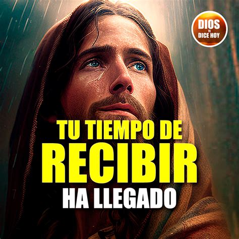 Dios Te Dice Hoy Tu Tiempo De Recibir Ha Llegado Dios Te Dice