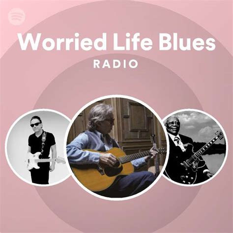 Worried Life Blues Radio Playlist By Spotify Spotify