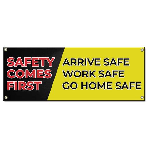 Safety Comes First Arrive Safe Work Safe Go Home Safe 36 X 96