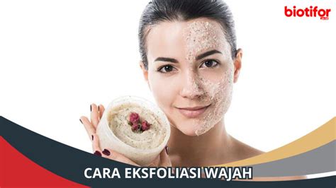 Cara Eksfoliasi Wajah Rahasia Untuk Kulit Berseri Biotifor