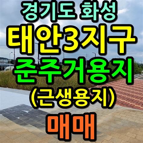 화성 태안3지구 준주거용지 토지 매매 매물정보 근생용지 상가 시행부지 네이버 블로그