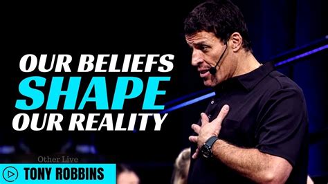 Tony Robbins Our Beliefs Shape Our Reality Tony Robbins Law Of